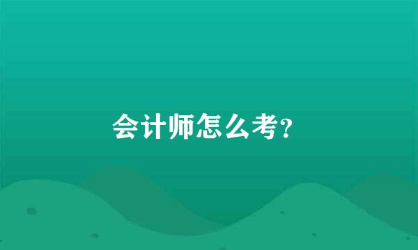 会计师怎么考？