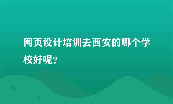 网页设计培训去西安的哪个学校好呢？