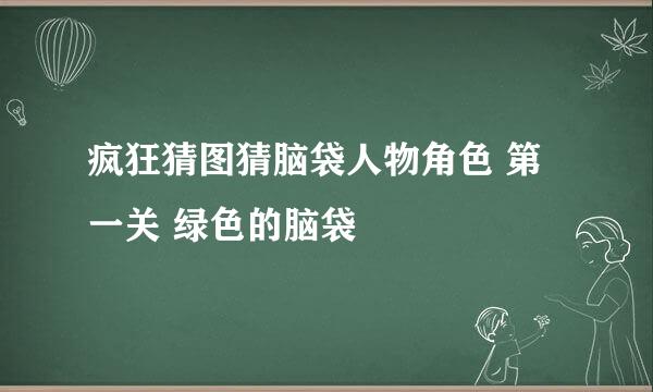 疯狂猜图猜脑袋人物角色 第一关 绿色的脑袋