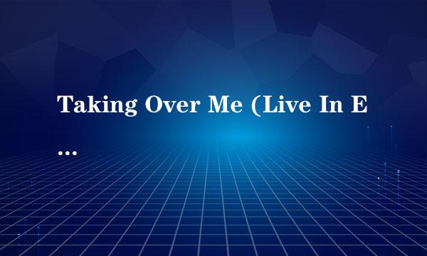 Taking Over Me (Live In Europe) 歌词