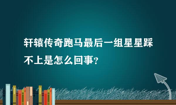 轩辕传奇跑马最后一组星星踩不上是怎么回事？