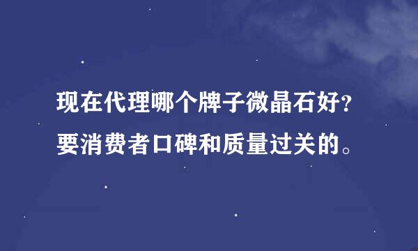 现在代理哪个牌子微晶石好？要消费者口碑和质量过关的。