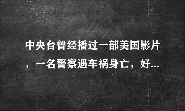 中央台曾经播过一部美国影片，一名警察遇车祸身亡，好友经常帮忙去照顾他的家人，爱上了他妈妈，求片名？