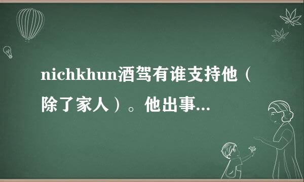 nichkhun酒驾有谁支持他（除了家人）。他出事时为什么宋茜出席代言活动好像还心情很好的样子