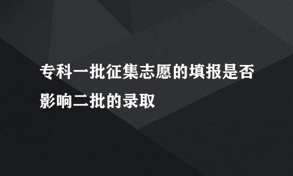 专科一批征集志愿的填报是否影响二批的录取