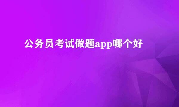 公务员考试做题app哪个好