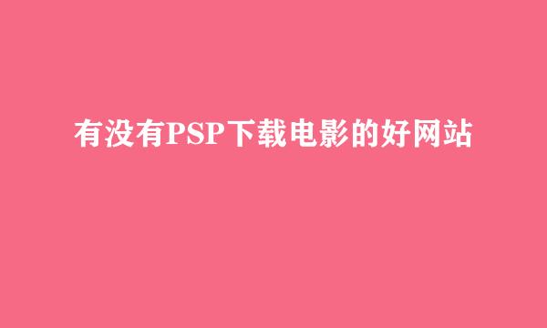 有没有PSP下载电影的好网站