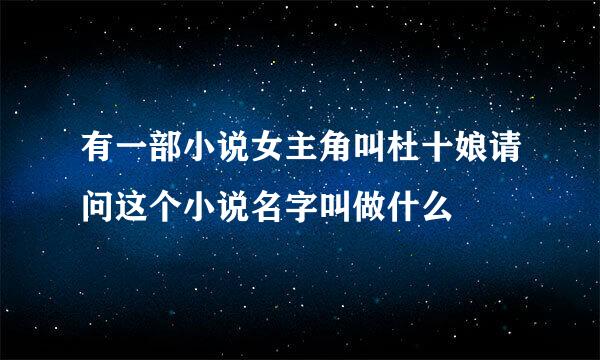 有一部小说女主角叫杜十娘请问这个小说名字叫做什么