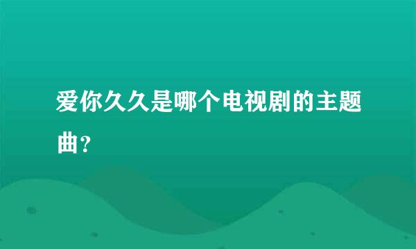 爱你久久是哪个电视剧的主题曲？