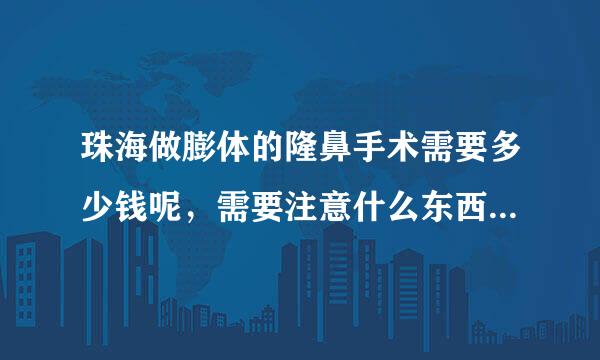 珠海做膨体的隆鼻手术需要多少钱呢，需要注意什么东西吗？有知道的人