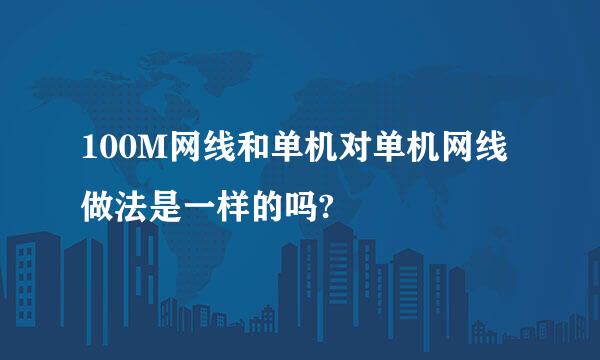 100M网线和单机对单机网线做法是一样的吗?