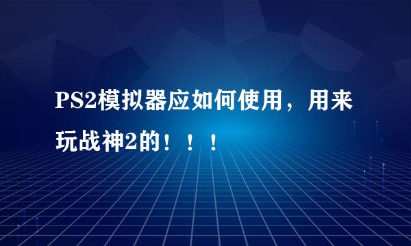 PS2模拟器应如何使用，用来玩战神2的！！！