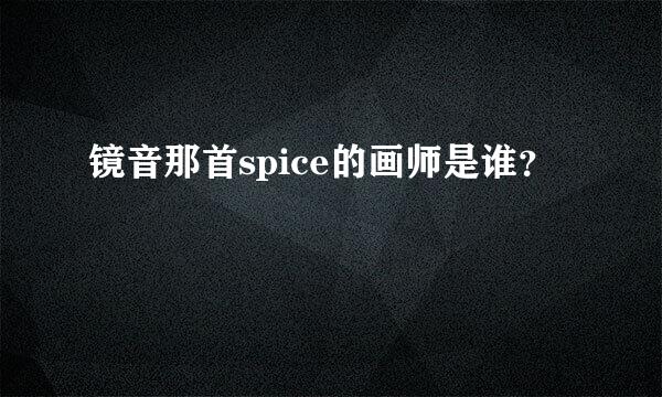 镜音那首spice的画师是谁？