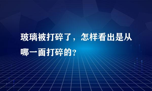 玻璃被打碎了，怎样看出是从哪一面打碎的？