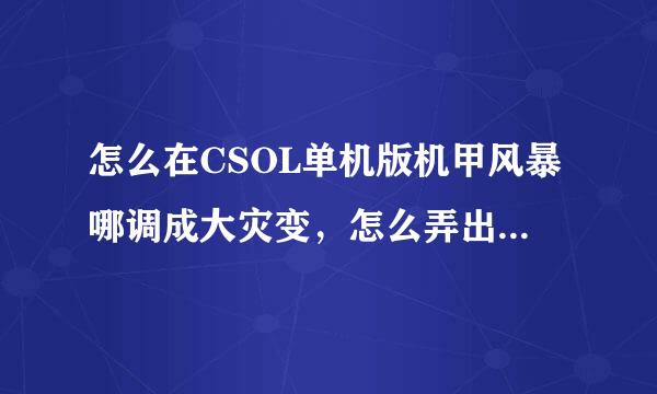 怎么在CSOL单机版机甲风暴哪调成大灾变，怎么弄出模式修复