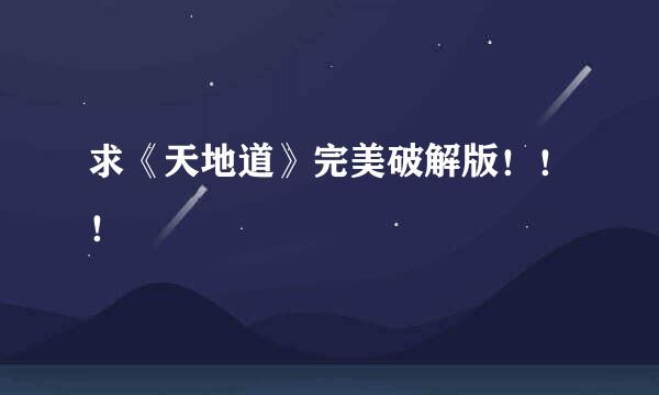 求《天地道》完美破解版！！！