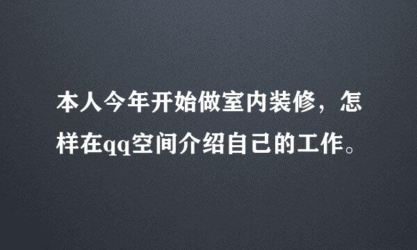 本人今年开始做室内装修，怎样在qq空间介绍自己的工作。