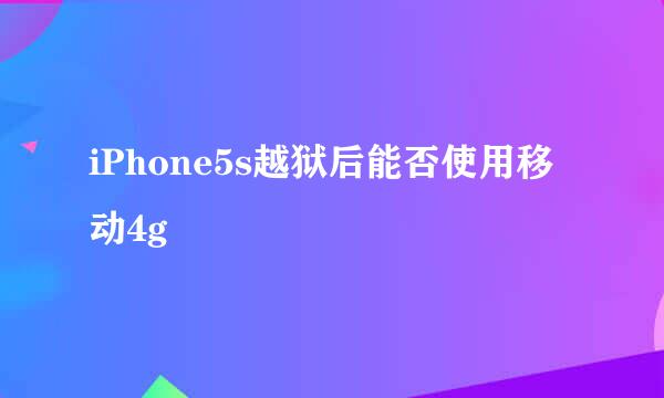 iPhone5s越狱后能否使用移动4g