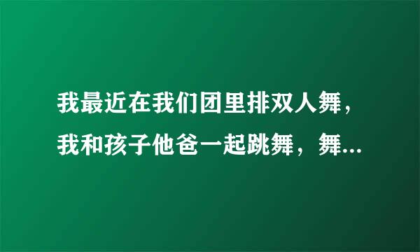 我最近在我们团里排双人舞，我和孩子他爸一起跳舞，舞蹈的名字叫做弯弯的月亮，我穿着舞蹈衣，红色连衣裙