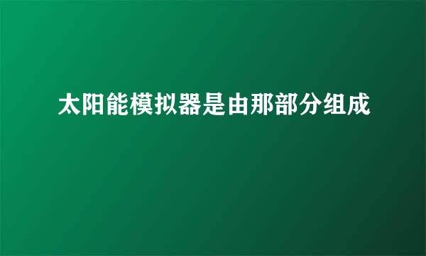 太阳能模拟器是由那部分组成