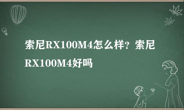 索尼RX100M4怎么样？索尼RX100M4好吗