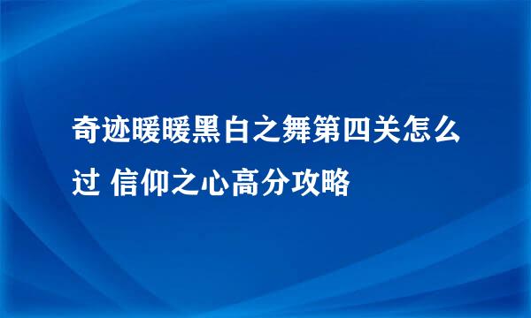 奇迹暖暖黑白之舞第四关怎么过 信仰之心高分攻略