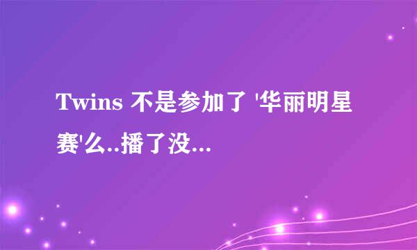 Twins 不是参加了 '华丽明星赛'么..播了没有..第几集??