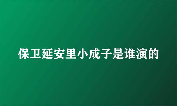 保卫延安里小成子是谁演的