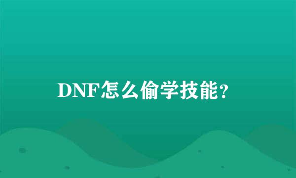 DNF怎么偷学技能？