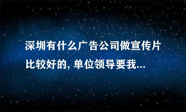 深圳有什么广告公司做宣传片比较好的, 单位领导要我找公司，不了解深圳的情况啊。