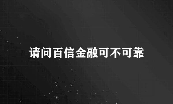 请问百信金融可不可靠