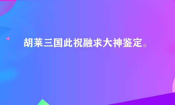 胡莱三国此祝融求大神鉴定。