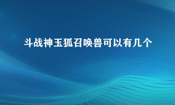 斗战神玉狐召唤兽可以有几个