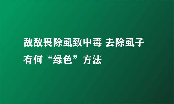 敌敌畏除虱致中毒 去除虱子有何“绿色”方法