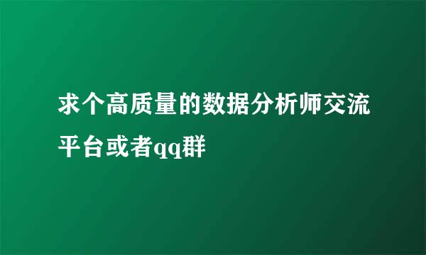 求个高质量的数据分析师交流平台或者qq群