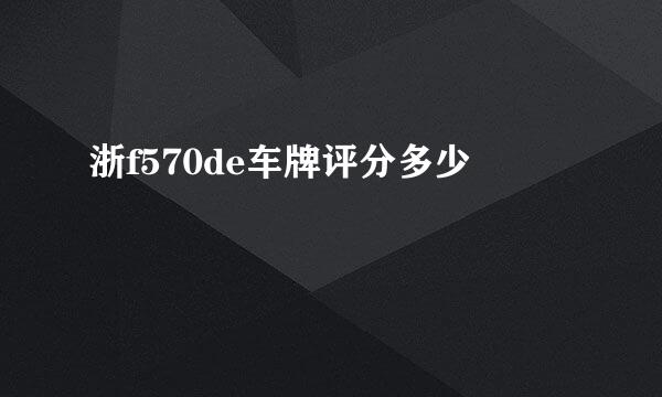 浙f570de车牌评分多少