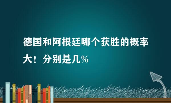 德国和阿根廷哪个获胜的概率大！分别是几%