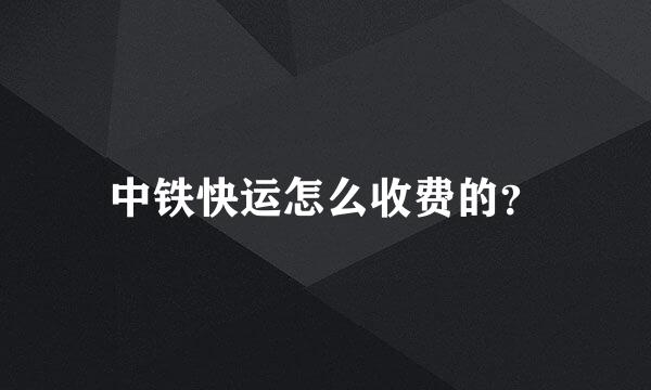 中铁快运怎么收费的？