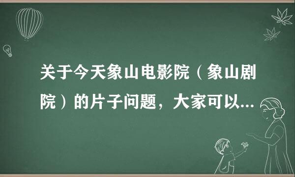 关于今天象山电影院（象山剧院）的片子问题，大家可以告诉我吗，谢谢