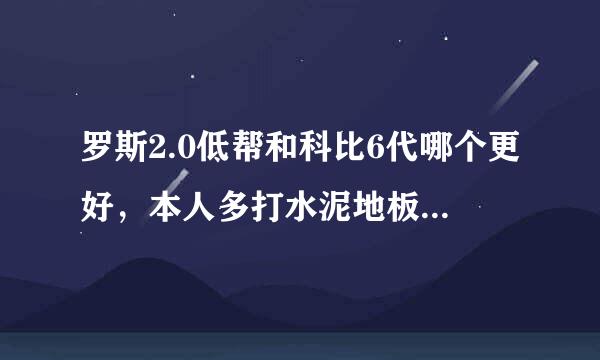 罗斯2.0低帮和科比6代哪个更好，本人多打水泥地板，想要一双重量轻的