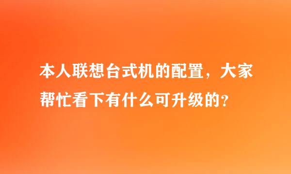 本人联想台式机的配置，大家帮忙看下有什么可升级的？