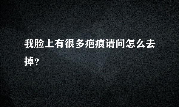 我脸上有很多疤痕请问怎么去掉？