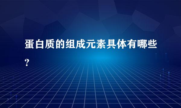 蛋白质的组成元素具体有哪些？