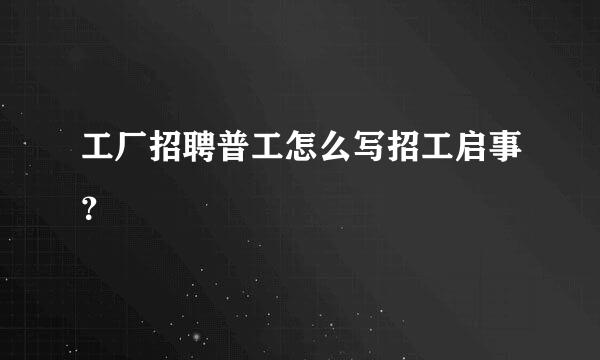 工厂招聘普工怎么写招工启事？