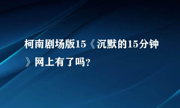 柯南剧场版15《沉默的15分钟》网上有了吗？