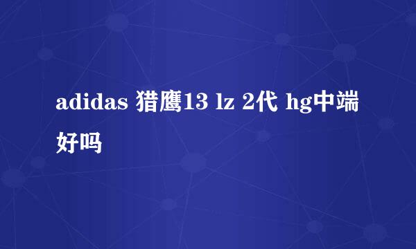 adidas 猎鹰13 lz 2代 hg中端好吗