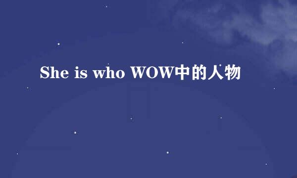 She is who WOW中的人物