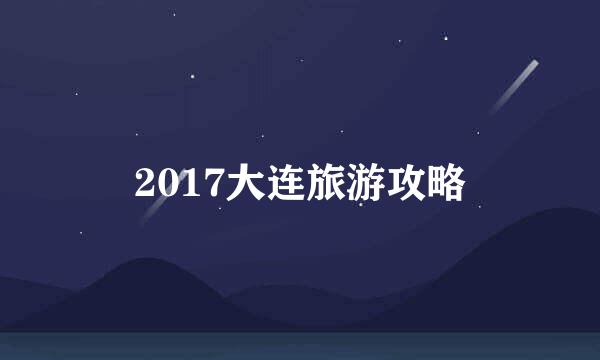 2017大连旅游攻略