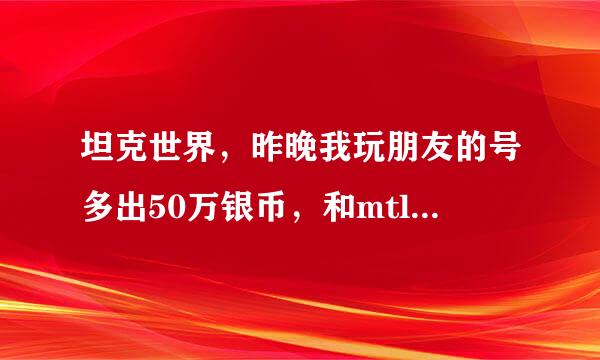 坦克世界，昨晚我玩朋友的号多出50万银币，和mtls1gi4轻型坦克。