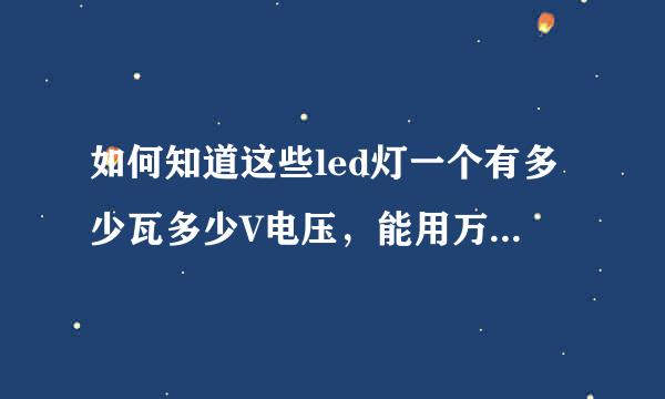 如何知道这些led灯一个有多少瓦多少V电压，能用万能表测吗？如何测?请说详细一点。